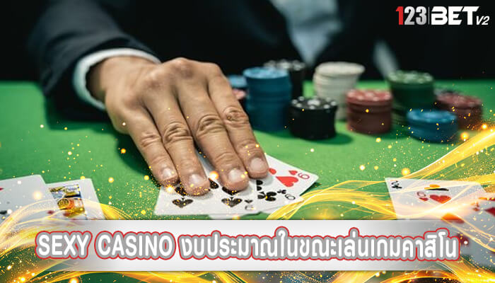 sexy casino งบประมาณในขณะเล่นเกมคาสิโน