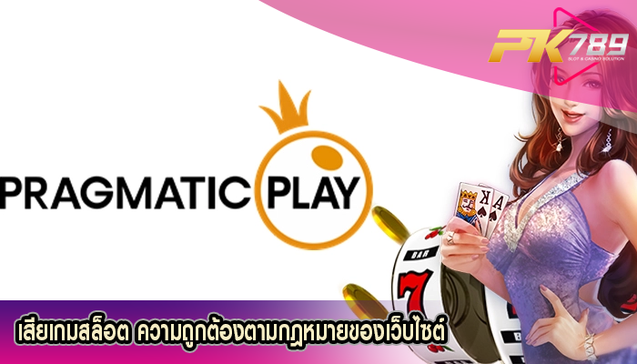 เสียเกมสล็อต ความถูกต้องตามกฎหมายของเว็บไซต์สล็อต