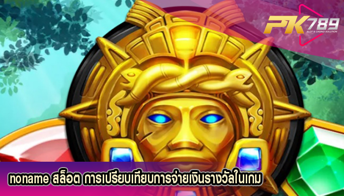 noname สล็อต การเปรียบเทียบการจ่ายเงินรางวัลในเกม