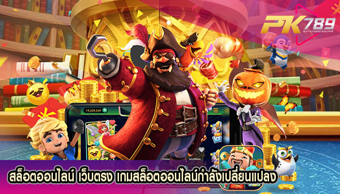 สล็อตออนไลน์ เว็บตรง เกมสล็อตออนไลน์กำลังเปลี่ยนแปลง