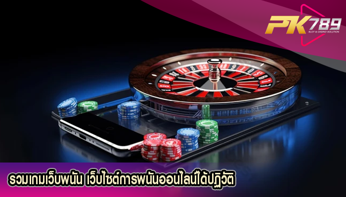 รวมเกมเว็บพนัน เว็บไซต์การพนันออนไลน์ได้ปฏิวัติ