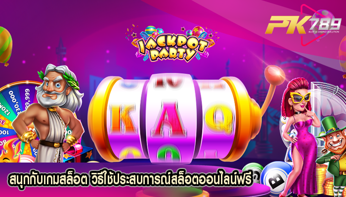 สนุกกับเกมสล็อต วิธีใช้ประสบการณ์สล็อตออนไลน์ฟรี