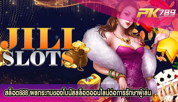 สล็อต888 ผลกระทบของโบนัสสล็อตออนไลน์ต่อการรักษาผู้เล่น