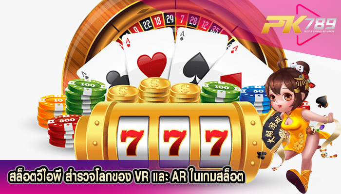 สล็อตวีไอพี สำรวจโลกของ VR และ AR ในเกมสล็อต