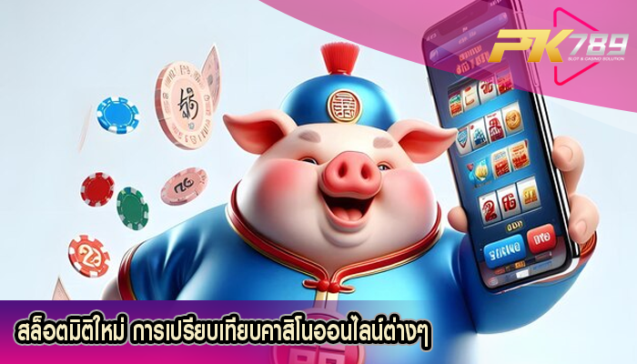 สล็อตมิติใหม่ การเปรียบเทียบคาสิโนออนไลน์ต่างๆ